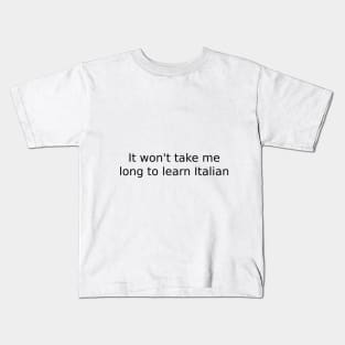 It won't take me long to learn Italian Kids T-Shirt